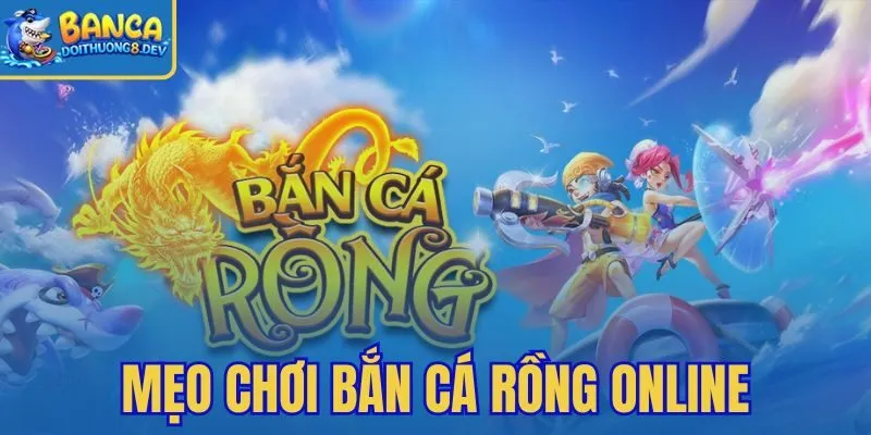 Mẹo Chơi Bắn Cá Rồng Online – Hạ Rồng Thần 3 Giai Đoạn